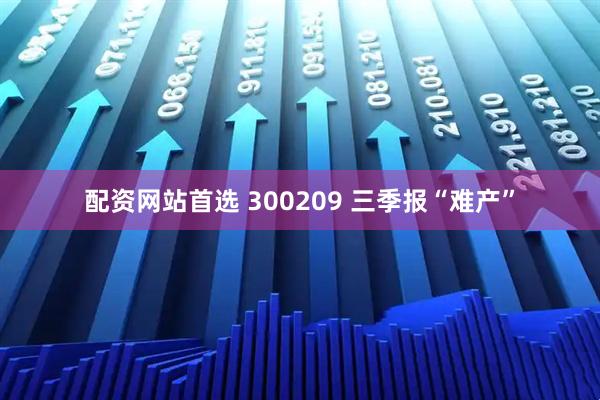 配资网站首选 300209 三季报“难产”