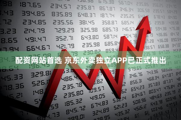 配资网站首选 京东外卖独立APP已正式推出